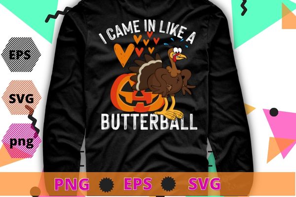 I Came In Like A Butterball Thanksgiving Turkey Costume T-Shirt design svg, I Came In Like A Butterball png, Thanksgiving, Turkey Costume,