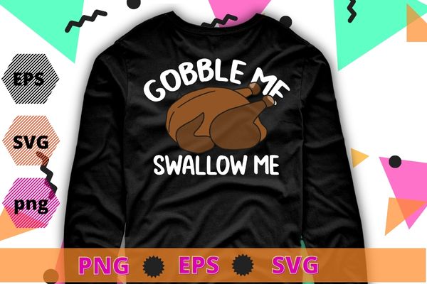 Gobble Me Swallow Me Funny Turkey Thanksgiving Retro Vintage T-Shirt design svg, Gobble Me Swallow Me png, Funny Turkey, Thanksgiving, Retro Vintage,