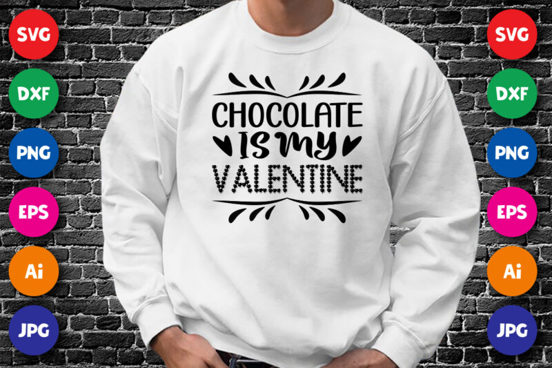 Chocolate is my valentine shirt print template