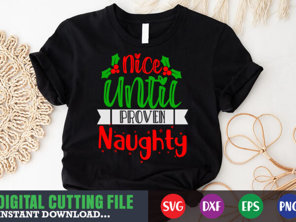 Nice until proven naghty svg shirt , christmas naughty svg, christmas svg, christmas t-shirt, christmas svg shirt print template, svg, merry christmas svg, christmas vector, christmas sublimation design, christmas cut file