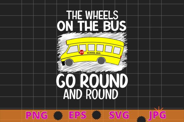 The wheels on the bus go school bus driver back to school t-shirt design svg, the wheels on the bus go png, school bus driver, back to school