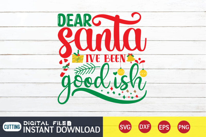 Dear Santa ive been goodish shirt, Christmas T-Shirt, Christmas Svg, Christmas SVG Shirt Print Template, svg, Christmas Cut File, Christmas Sublimation Design