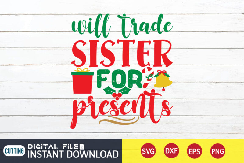 Will trade sister for presents Christmas shirt, sister christmas shirt, Christmas Svg, Christmas T-Shirt, Christmas SVG Shirt Print Template, svg, Merry Christmas svg, Christmas Vector, Christmas Sublimation Design, Christmas Cut