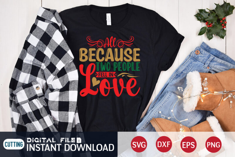 All because two people fell in Love Christmas shirt, Love Christmas shirt, Christmas Svg, Christmas T-Shirt, Christmas SVG Shirt Print Template, svg, Merry Christmas svg, Christmas Vector, Christmas Sublimation Design,