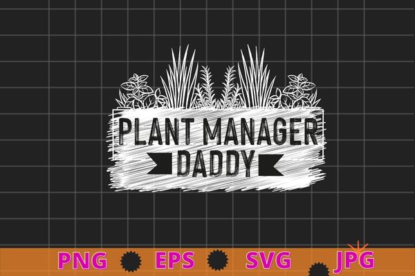 Plant Manager daddy Funny Gardener Gardening Plants Lover T-Shirt design svg, Plant Manager daddy png, Gardener, Gardening, Plants Lover