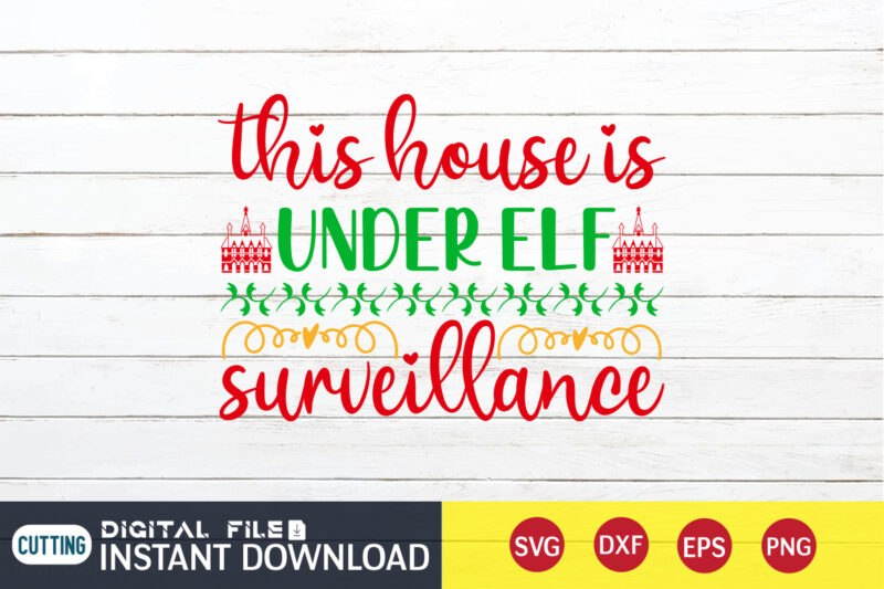 This House is Under ELF Surveillance shirt, Christmas ELF svg, Christmas Svg, Christmas T-Shirt, Christmas SVG Shirt Print Template, svg, Merry Christmas svg, Christmas Vector, Christmas Sublimation Design, Christmas Cut