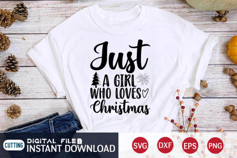 Just a Girl who Loves Christmas shirt, Christmas Girl SVG, Christmas Svg, Christmas T-Shirt, Christmas SVG Shirt Print Template, svg, Merry Christmas svg, Christmas Vector, Christmas Sublimation Design, Christmas Cut