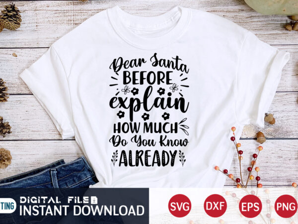 Dear santa before i explain how much do you know already shirt, christmas santa svg, christmas svg, christmas t-shirt, christmas svg shirt print template, svg, merry christmas svg, christmas vector,