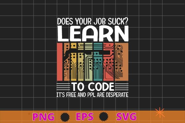 Does your job suck? learn to code, its free and ppl are display T-shirt design svg, Vintage, Computer, Developer, Coder funny, Software Engineer, Programming