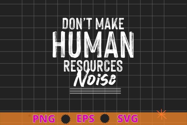 Don’t Make Me Use My Human Resources Voice HR Officer T-Shirt design svg, Don’t Make Me Use My Human Resources png, Voice HR Officer T-Shirt