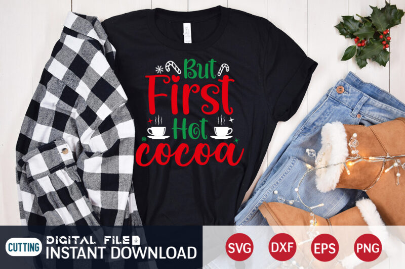 But First Hot Cocoa Shirt, First Christmas SVG, Christmas Svg, Christmas T-Shirt, Christmas SVG Shirt Print Template, svg, Merry Christmas svg, Christmas Vector, Christmas Sublimation Design, Christmas Cut File