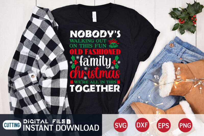 Nobody's walking out on this Fun OLD Fashioned Family Christmas we're all in this Together shirt, Christmas Family Svg, Christmas Svg, Christmas T-Shirt, Christmas SVG Shirt Print Template, svg, Merry