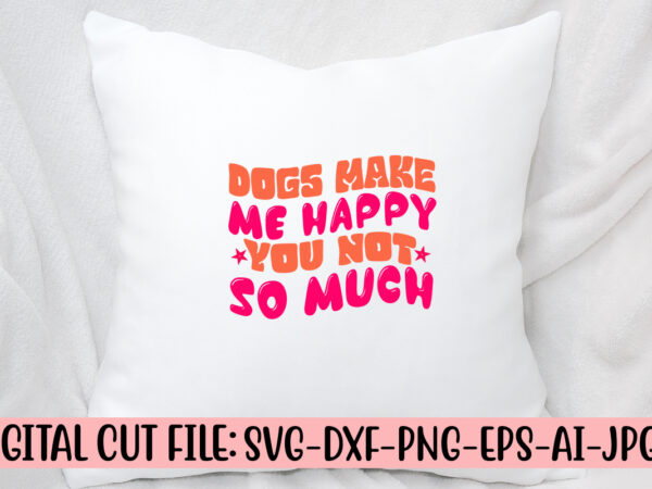 Dogs make me happy you not so much retro svg t shirt vector illustration