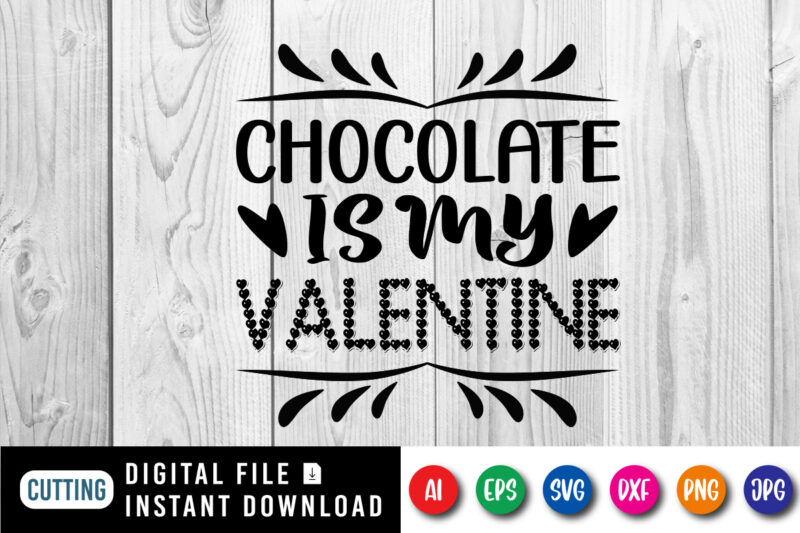 Chocolate is my valentine shirt print template