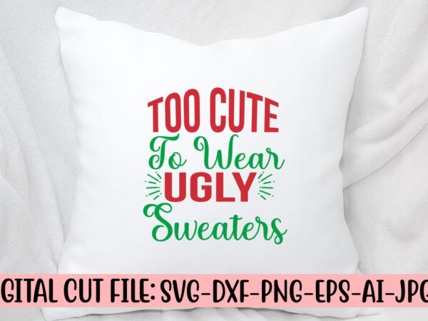 Too cute to wear ugly sweaters svg design