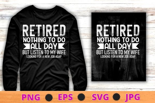 Retired nothing to do all day but listen to my wife t-shirt design svg