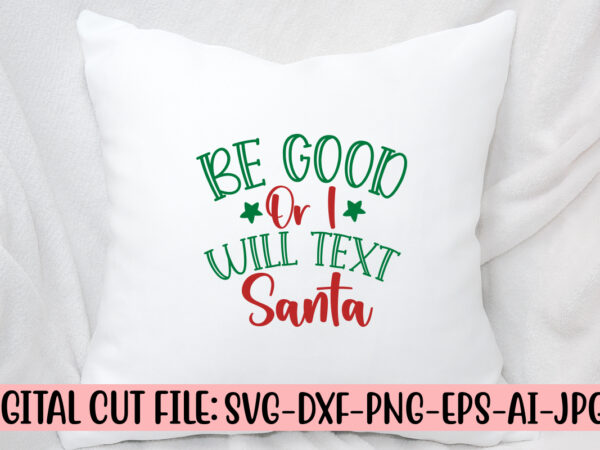 Be good or i will text santa svg cut file t shirt template