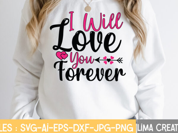 I well love you forever t-shirt design,valentine svg bundle, valentines day svg bundle, love svg, valentine bundle, valentine svg, valentine quote svg bundle, clipart, cricut valentine svg bundle, valentines day