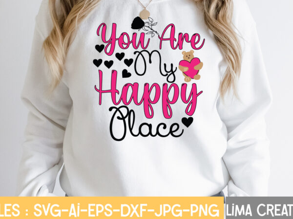 You are my happy place t-shirt design,valentine svg bundle, valentines day svg bundle, love svg, valentine bundle, valentine svg, valentine quote svg bundle, clipart, cricut valentine svg bundle, valentines day