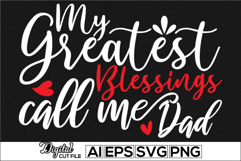 my greatest blessings call me dad, human relationships happy father day, father custom shirt, thanksgiving dad apparel, inspiration quote father day clothes, dad gift motivational celebrate greeting for t shirt