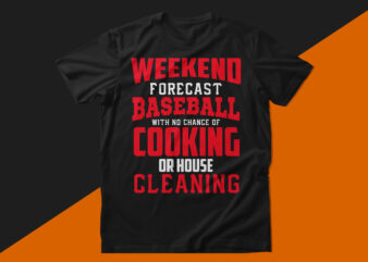 Weekend forecast baseball with no chance of cooking or house cleaning baseball t shirt design