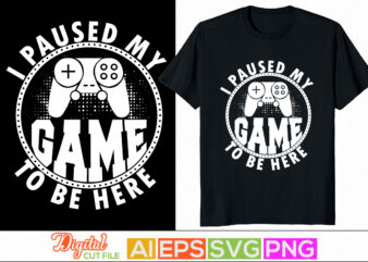 i paused my game to be here typography vintage style retro design, video game, sport life game controller, gaming t shirt design
