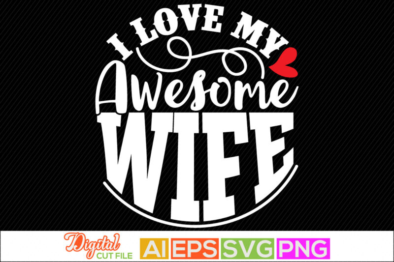 i love my awesome wife retro style design, blessed wife, birthday gift for wife, positive life motivational and inspirational greeting, husband wife love, human relationships, husband and wife valentine t-shirt