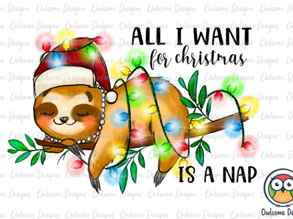 All i want for christmas is nap png sublimation t shirt vector