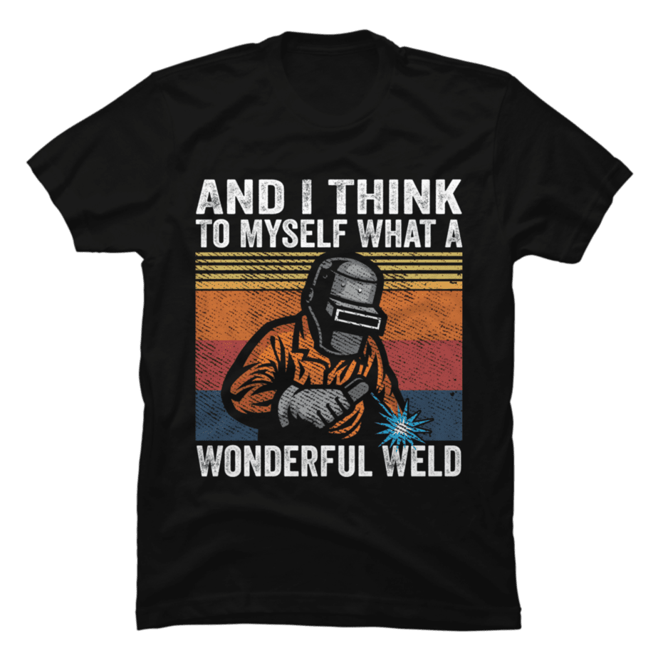 And I Think To Myself What A Wonderful Weld Welder - Buy t-shirt designs