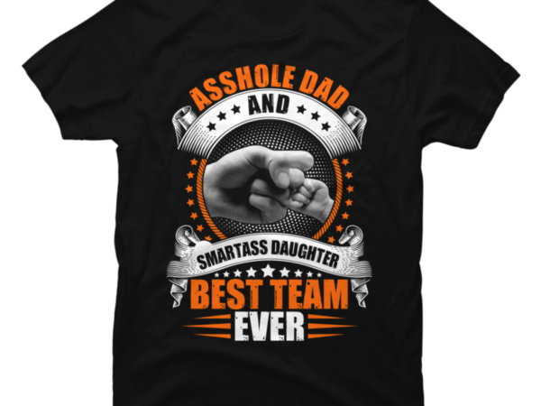 Asshole dad and smartass daughter best team ever t shirt vector