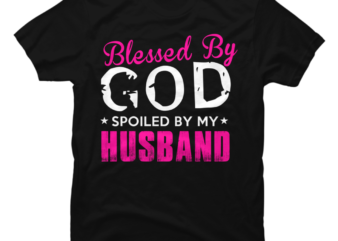 BLESSED BY GOD AND SPOILED BY MY HUSBAND Archives - Buy t-shirt designs
