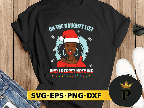 Black girl on the naughty list and i regret nothing christmas svg, merry christmas svg, xmas svg digital download t shirt template