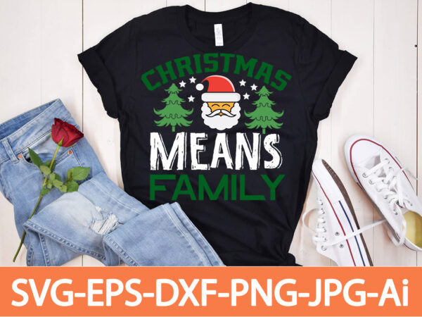 Christmas means family t-shirt design,winter svg bundle, christmas svg, winter svg, santa svg, christmas quote svg, funny quotes svg, snowman svg, holiday svg, winter quote svg,funny christmas svg bundle, christmas