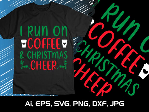 I run on coffee & christmas cheer merry christmas shirt, christmas svg, christmas clipart, christmas vector, christmas sign, christmas cut file, christmas svg shirt print template