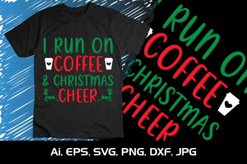 I Run On Coffee & Christmas Cheer Merry Christmas shirt, christmas svg, Christmas Clipart, Christmas Vector, Christmas Sign, Christmas Cut File, Christmas SVG Shirt Print Template