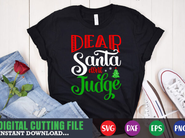 Dear santa don’t judge svg, christmas naughty svg, christmas svg, christmas t-shirt, christmas svg shirt print template, svg, merry christmas svg, christmas vector, christmas sublimation design, christmas cut file