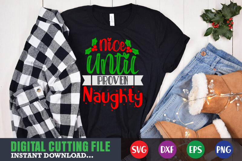 Nice until proven naghty svg shirt , christmas naughty svg, christmas svg, christmas t-shirt, christmas svg shirt print template, svg, merry christmas svg, christmas vector, christmas sublimation design, christmas cut file