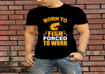 Born To Fish Forced To Work T-Shirt Design
