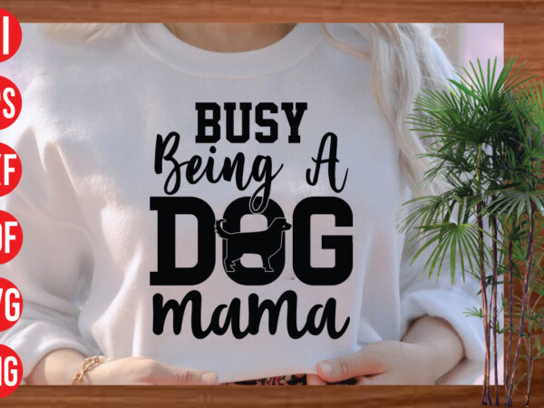 Busy being a dog mam t shirt design, busy being a dog mam svg cut file, busy being a dog mam svg design,dog svg bundle , dog cut files ,