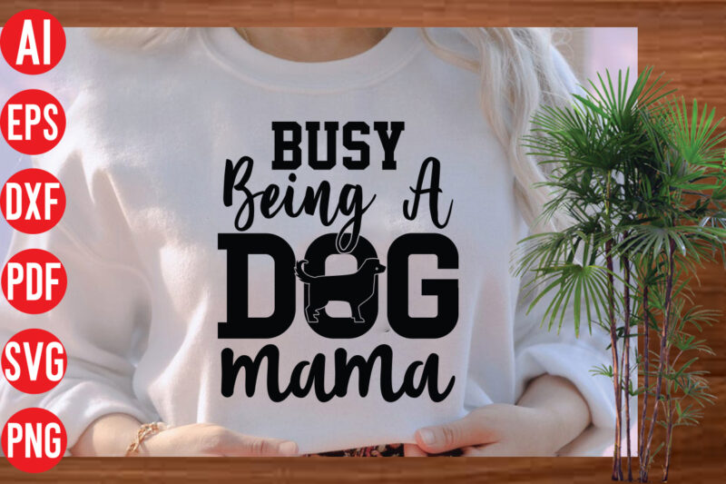 Busy Being A Dog Mam T shirt design, Busy Being A Dog Mam SVG cut file, Busy Being A Dog Mam SVG design,Dog Svg Bundle , Dog Cut Files ,