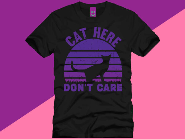 Cat here don’t care t shirt design