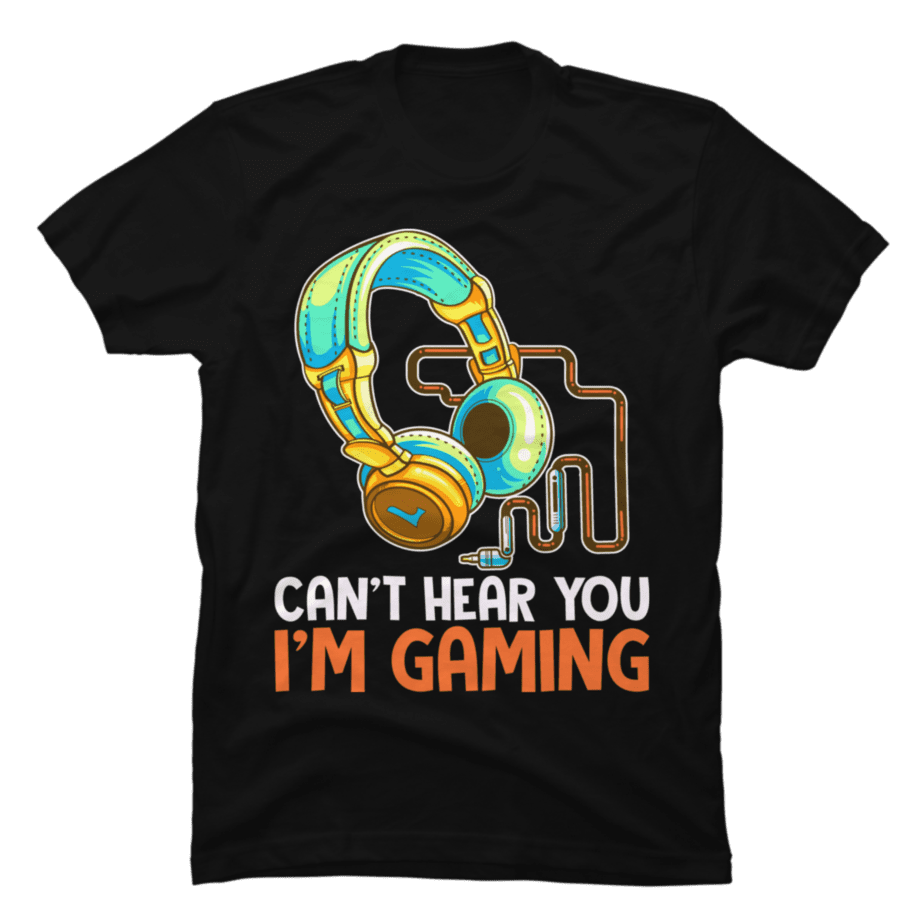 Can't Hear You I'm Gaming - Buy t-shirt designs