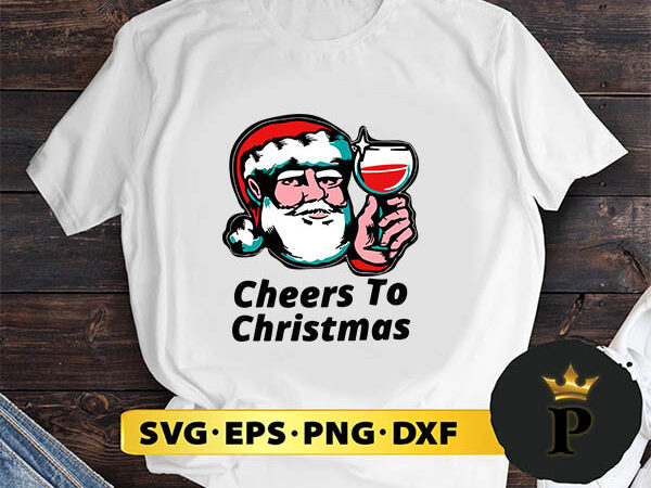 Cheers to christmas santa svg, merry christmas svg, xmas svg digital download t shirt vector file