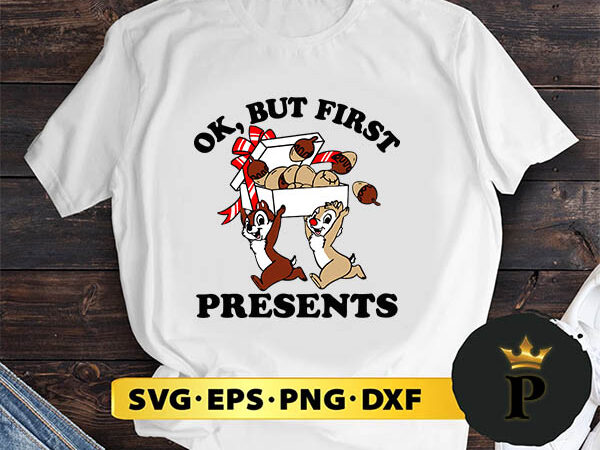 Christmas chip & dale ok but first presents svg, merry christmas svg, xmas svg digital download t shirt vector file