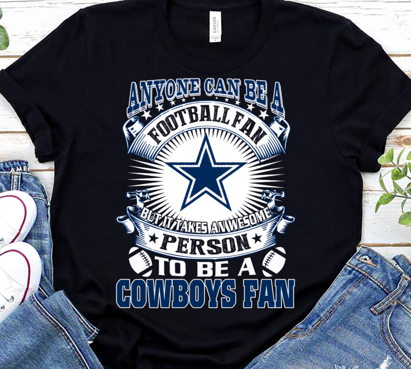 Dallas Cowboys, Anyone Can Be A Football Fan, But It Takes An Wesome ...