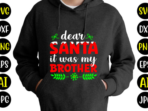 Dear santa it was my brother t-shirt design