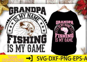 Grandpa Is My Name Fishing is my Game t shirt design template