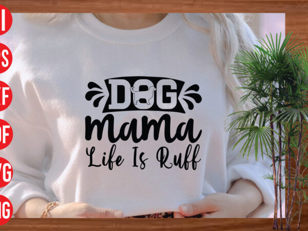 Dog mama life is ruff t shirt design, dog mama life is ruff svg cut file, dog mama life is ruff svg design, dog svg bundle , dog cut files