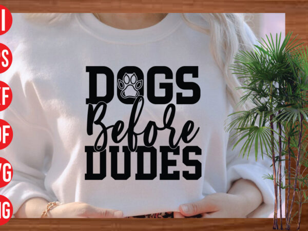 Dogs before dudes t shirt design, dogs before dudes svg cut file, dogs before dudes svg design,dog svg bundle , dog cut files , dog mom svg , dog lover