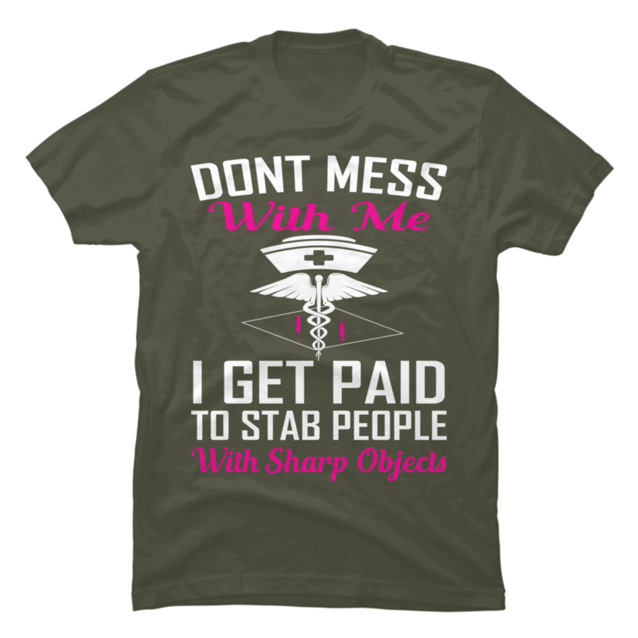 don-t-mess-with-me-i-get-paid-to-stab-people-nurse-buy-t-shirt-designs